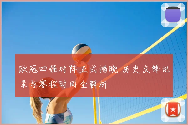 欧冠四强对阵正式揭晓 历史交锋记录与赛程时间全解析