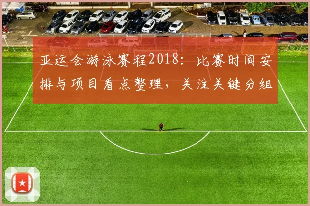 亚运会游泳赛程2018：比赛时间安排与项目看点整理，关注关键分组对决