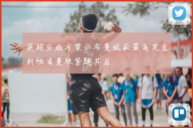 英超分成方案公布曼城获最高奖金利物浦曼联紧随其后