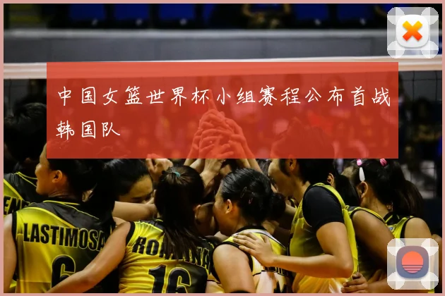 中国女篮世界杯小组赛程公布首战韩国队